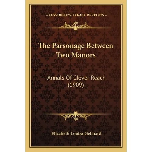 The Parsonage Between Two Manors: Annals Of Clover Reach (1909) - Paperback