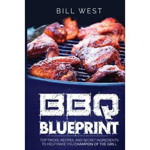 BBQ Blueprint (B&W Edition): Top Tricks, Recipes, and Secret Ingredients To Help Make you Champion Of The Grill - Paperback