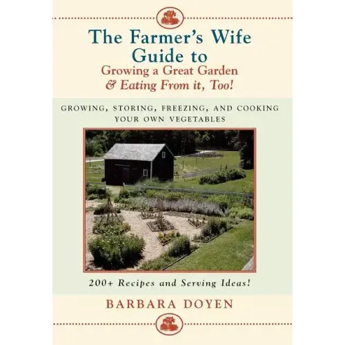 The Farmer's Wife Guide To Growing A Great Garden And Eating From It, Too!: Storing, Freezing, and Cooking Your Own Vegetables - Hardcover