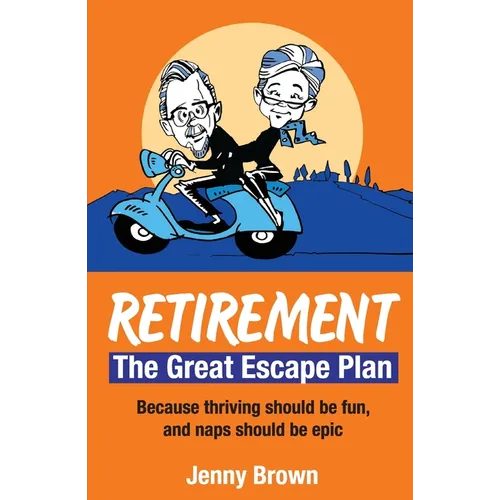 Retirement, The Great Escape Plan: Because thriving should be fun, and naps should be epic - Paperback