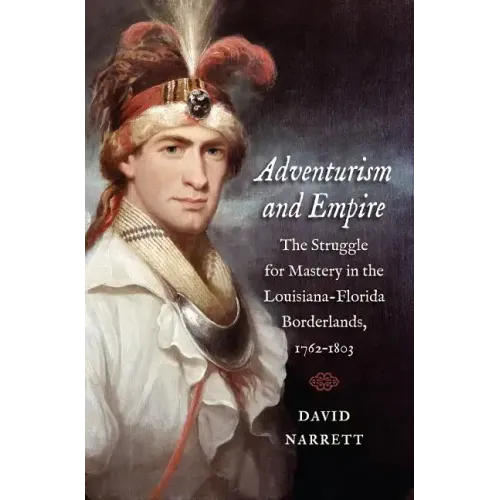 Adventurism and Empire: The Struggle for Mastery in the Louisiana-Florida Borderlands, 1762-1803 - Paperback