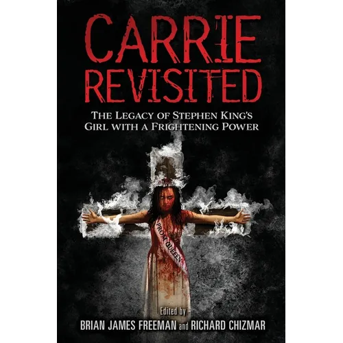 Carrie Revisited: The Legacy of Stephen King's Girl with a Frightening Power - Paperback