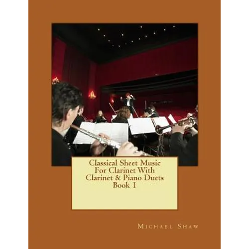 Classical Sheet Music For Clarinet With Clarinet & Piano Duets Book 1: Ten Easy Classical Sheet Music Pieces For Solo Clarinet & Clarinet/Piano Duets - Paperback