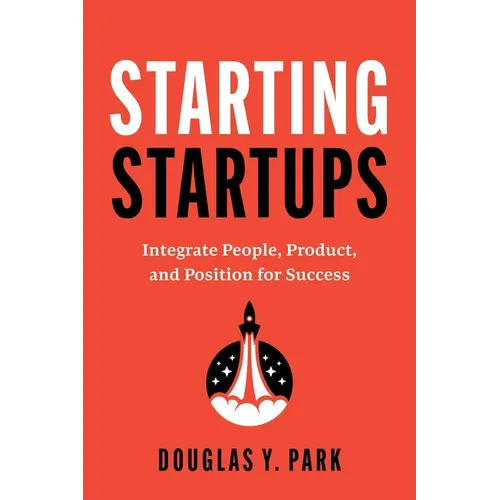 Starting Startups: Integrate People, Product, and Position for Success - Paperback