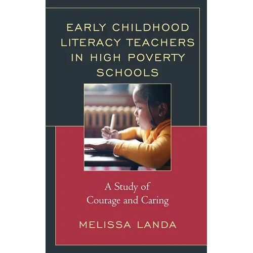 Early Childhood Literacy Teachers in High Poverty Schools: A Study of Courage and Caring - Hardcover