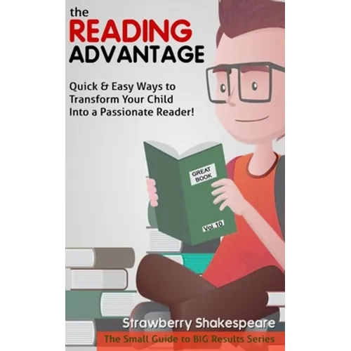 The Reading Advantage: Quick & Easy Ways To Transform Your Child Into A Passionate Reader! - Paperback