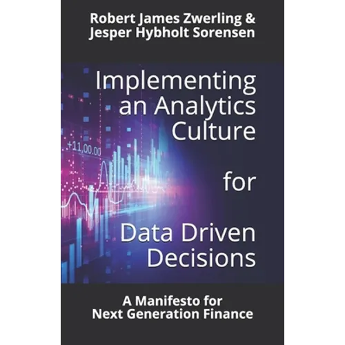 Implementing an Analytics Culture for Data Driven Decisions: A Manifesto for Next Generation Finance - Paperback