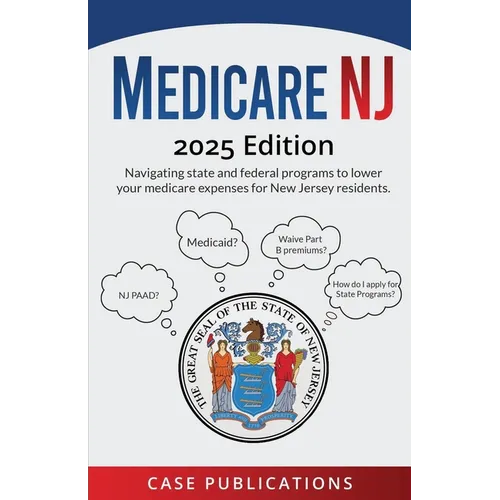 Medicare NJ: 2025 Edition Navigating state and federal programs to lower your medicare expenses for New Jersey residents. - Paperback