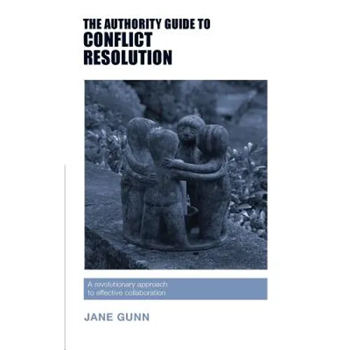 The Authority Guide to Conflict Resolution: A revolutionary approach to effective collaboration - Paperback