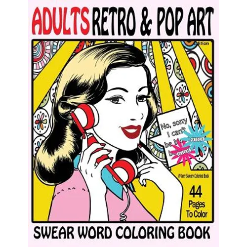 Swear Word Coloring Book Adults Retro & Pop Art Edition: A Very Sweary Coloring Book: 44 Stress Relieving Curse Word Pictures To Calm You The F**k Dow
