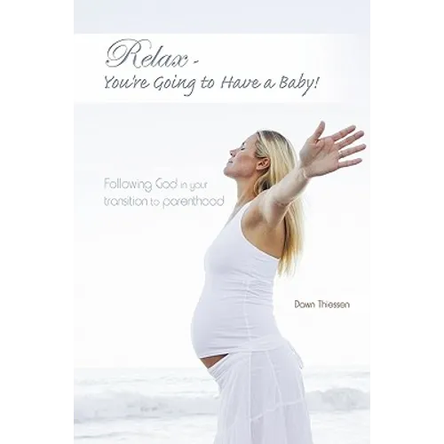 Relax - You're Going to Have a Baby!: Following God in Your Transition to Parenthood - Paperback