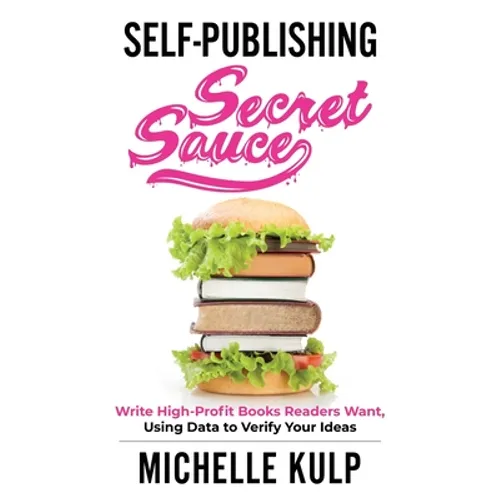 Self-Publishing Secret Sauce: Write High-Profit Books Readers Want, Using Data to Verify Your Ideas - Paperback