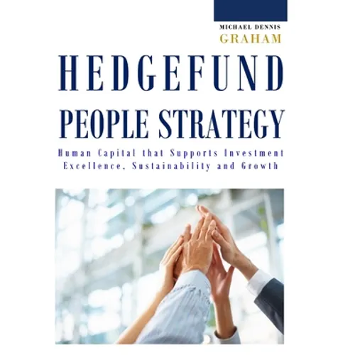 Hedge Fund People Strategy: Human Capital That Supports Investment Excellence, Sustainability, and Growth - Hardcover