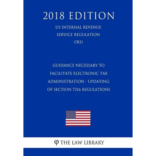 Guidance Necessary To Facilitate Electronic Tax Administration - Updating of Section 7216 Regulations (US Internal Revenue Service Regulation) (IRS) ( - Paperback