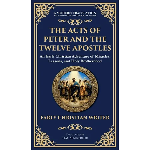 The Acts of Peter and the Twelve Apostles: Early Christian Teachings on Faith, Wisdom, and Divine Guidance (Deluxe Hardbound Edition) - Hardcover
