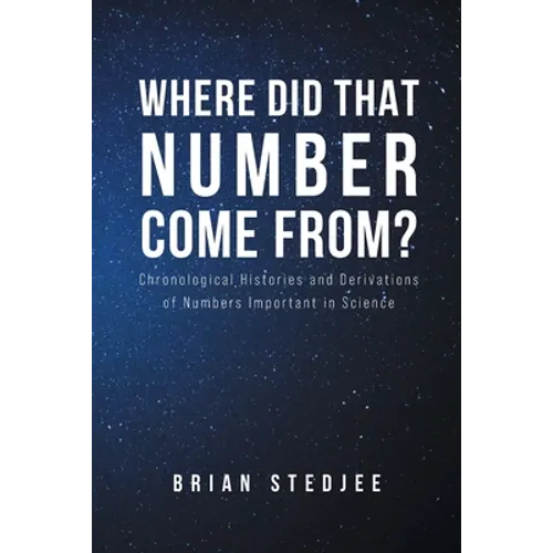 Where did That Number Come From?: Chronological Histories and Derivations of Numbers Important in Science - Paperback