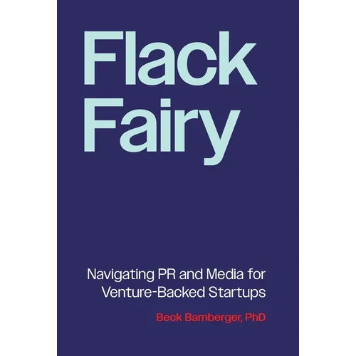 Flack Fairy: Navigating PR and Media for Venture-Backed Startups - Hardcover