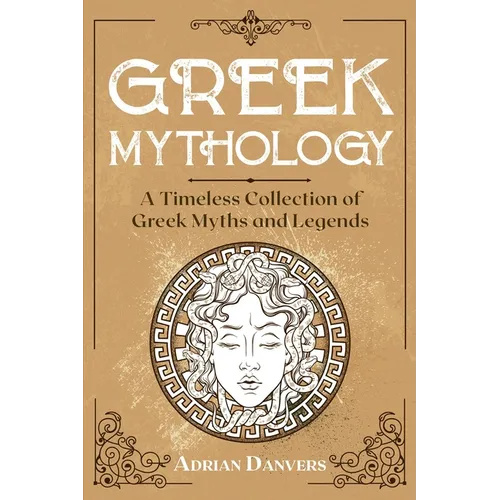 Greek Mythology: A Timeless Collection of Greek Myths and Legends - Paperback