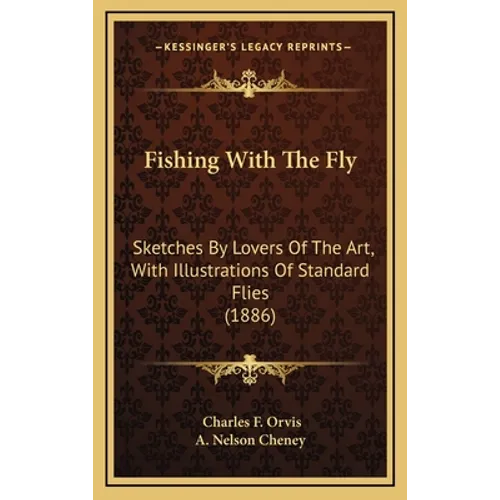 Fishing With The Fly: Sketches By Lovers Of The Art, With Illustrations Of Standard Flies (1886) - Hardcover