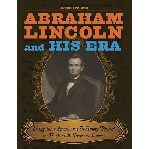 Abraham Lincoln and His Era: Using the American Memory Project to Teach with Primary Sources - Paperback