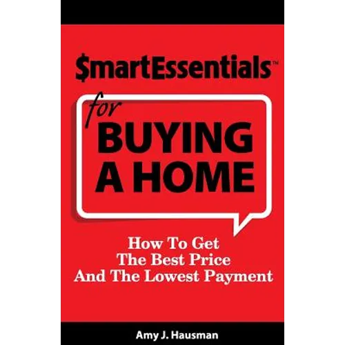 Smart Essentials for Buying a Home: How to Get the Best Price and the Lowest Payment - Paperback