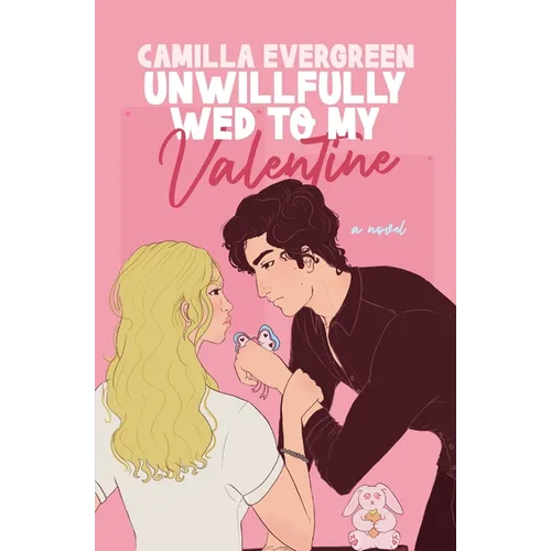 Unwillfully Wed to My Valentine: A Sweet Enemies to Lovers Romcom - Paperback