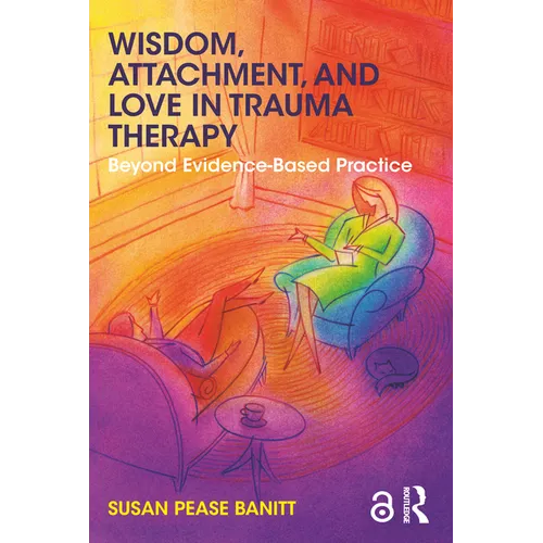 Wisdom, Attachment, and Love in Trauma Therapy: Beyond Evidence-Based Practice - Paperback