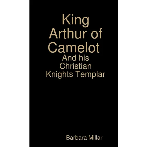 King Arthur of Camelot Castle and his Christian Knights Templar - Paperback