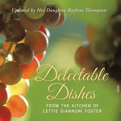 Delectable Dishes from the Kitchen of Lettie Giannoni Foster: Updated by Her Daughter Raylene Thompson - Paperback