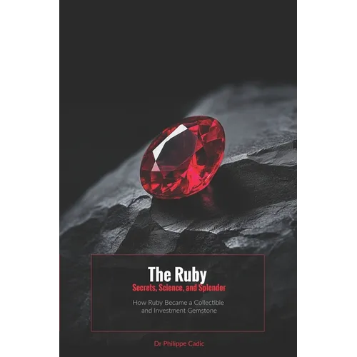 The Ruby: Secrets, Science and Splendor: How Ruby Became a Collectible and Investment Gemstone - Paperback