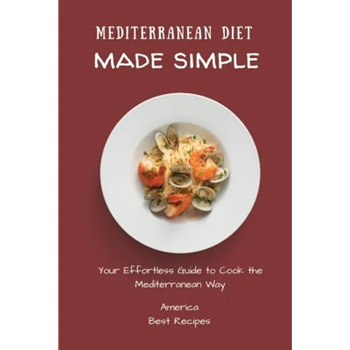 Mediterranean Diet Made Simple: Your Effortless Guide to Cook the Mediterranean Way - Paperback