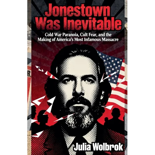 Jonestown Was Inevitable Cold War Paranoia, Cult Fear, and the Making of America's Most Infamous Massacre - Paperback