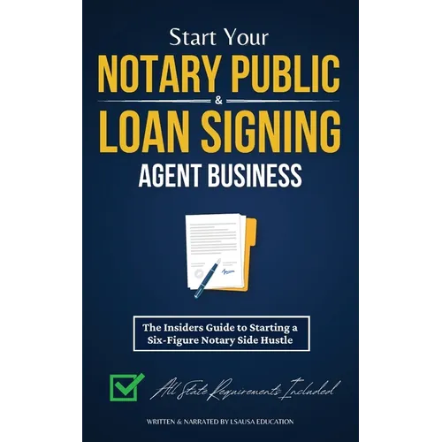 Start Your Notary Public & Loan Signing Agent Business: The Insiders Guide to Starting a Six-Figure Notary Side Hustle (All State Requirements Include - Paperback