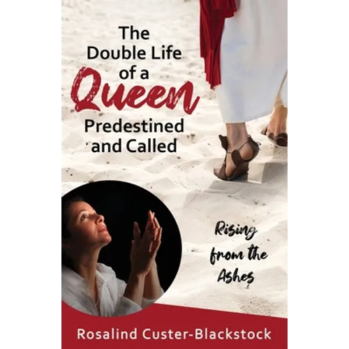 The Double Life of a Queen Predestined and Called: Rising from the Ashes - Paperback