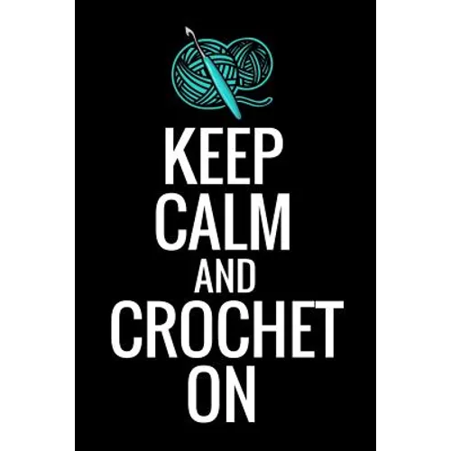 Keep Calm and Crochet On: Crocheting Diary - Organise 60 Crochet Projects & Keep Track of Patterns, Yarns, Hooks, Designs... - 125 pages (6