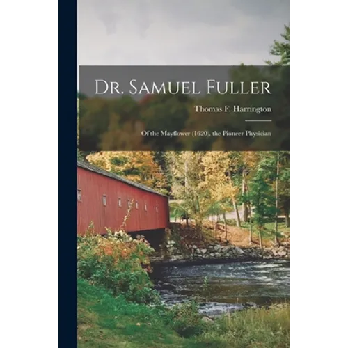 Dr. Samuel Fuller: of the Mayflower (1620), the Pioneer Physician - Paperback