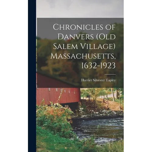 Chronicles of Danvers (old Salem Village) Massachusetts, 1632-1923 - Hardcover