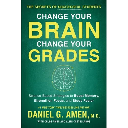 Change Your Brain, Change Your Grades: The Secrets of Successful Students: Science-Based Strategies to Boost Memory, Strengthen Focus, and Study Faste - Paperback