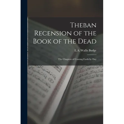 Theban Recension of the Book of the Dead: The Chapters of Coming Forth by Day - Paperback