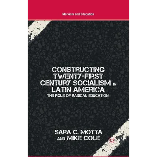 Constructing Twenty-First Century Socialism in Latin America: The Role of Radical Education - Paperback