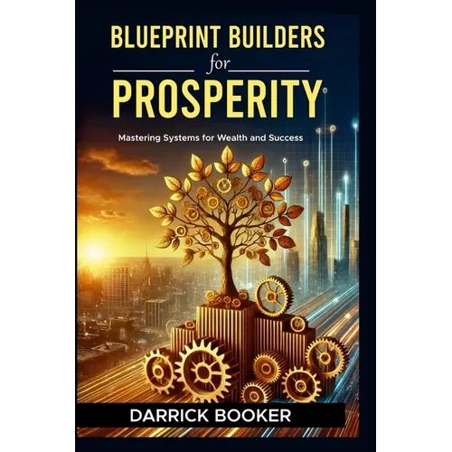 Blueprint for Prosperity: Mastering Systems for Wealth and Success - Paperback