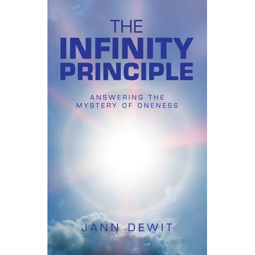 The Infinity Principle: Answering the Mystery of Oneness