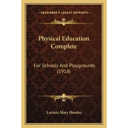 Physical Education Complete: For Schools And Playgrounds (1918) - Paperback