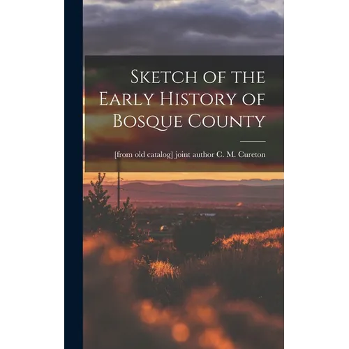 Sketch of the Early History of Bosque County - Hardcover