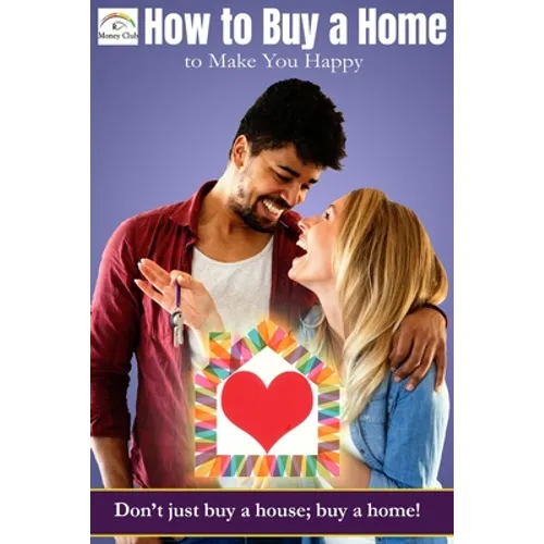 How to buy a home that makes you happy: Don't just buy a house; buy a home!
