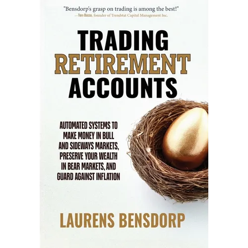 Trading Retirement Accounts: Automated Systems to Make Money in Bull and Sideways Markets, Preserve Your Wealth in Bear Markets, and Guard Against Inf - Hardcover
