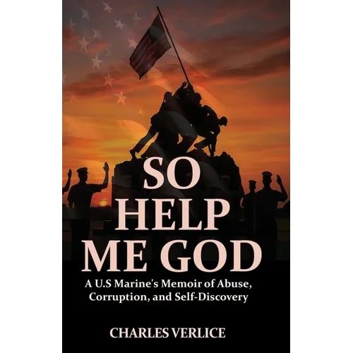 So Help Me God: A U.S Marine's Memoir of Abuse, Corruption, and Self-Discovery - Paperback