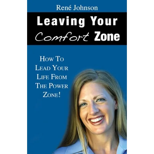 Leaving Your Comfort Zone: How To Lead Your Life From The Power Zone! - Paperback