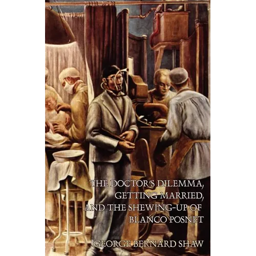 The Doctor's Dilemma, Getting Married, and The Shewing-Up of Blanco Posnet - Paperback