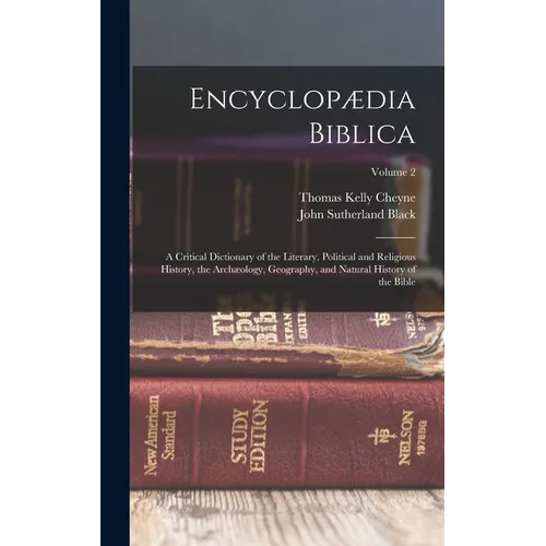 Encyclopædia Biblica: A Critical Dictionary of the Literary, Political and Religious History, the Archæology, Geography, and Natural History - Hardcover